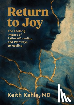 Kahle, Keith - Return to Joy: The Lifelong Impact of Father-Wounding and Pathways to Healing