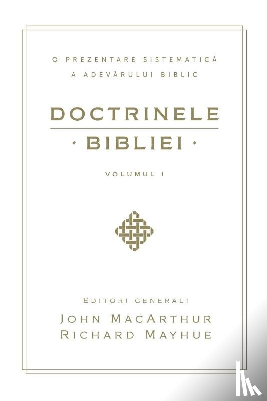 Macarthur, John - Doctrinele Bibliei, Volumul 1 (Biblical Doctrine, Volume 1)