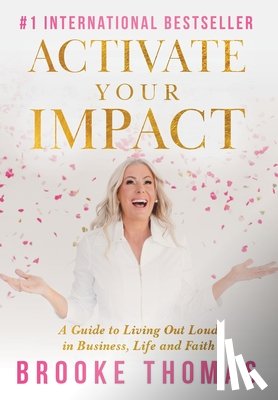 Thomas, Brooke - Activate Your Impact: A Guide to Living Out Loud in Business, Life and Faith
