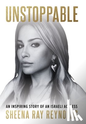 Reynolds, Sheena Ray - Unstoppable: An Inspiring Story of an Israeli Actress