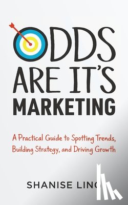 Ling, Shanise - Odds Are It's Marketing: A Practical Guide to Spotting Trends, Building Strategy, and Driving Growth