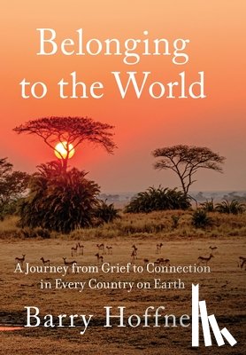 Hoffner, Barry - Belonging to the World: A Journey from Grief to Connection in Every Country on Earth
