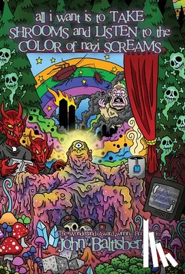 Baltisberger, John - All I Want Is to TAKE SHROOMS and LISTEN to the Color of NAZI SCREAMS