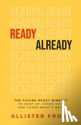Frost, Allister - ReadyAlready: The Future-Ready Mindset to Keep Up, Stand Out, and Shape What's Next