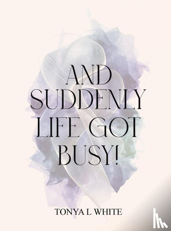 White, Tonya L - And Suddenly Life Got Busy!