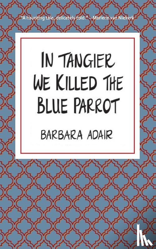Adair, Barbara - In Tangier We Killed the Blue Parrot