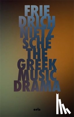 Nietzsche, Friedrich - The Greek Music Drama