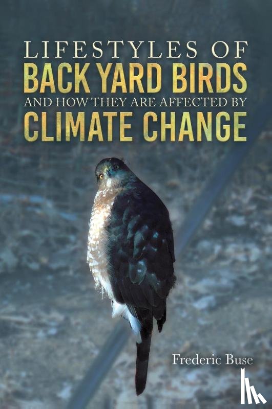 Buse, Frederic - Lifestyles of Back Yard Birds and How They Are Affected by Climate Change