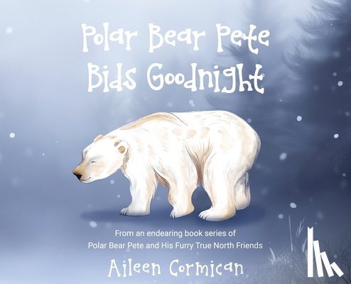 Cormican, Aileen - Polar Bear Pete Bids Good Night: From an endearing book series on Polar Bear Pete and His Furry True North Friends