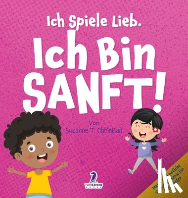 Christian, Suzanne T. - Ich Spiele Lieb. Ich Bin Sanft!: Ein Affirmationsbuch für Kleinkinder über Sanftsein (2-4 Jahre)