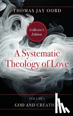 Oord, Thomas Jay - A Systematic Theology of Love: Volume 1 - God and Creation