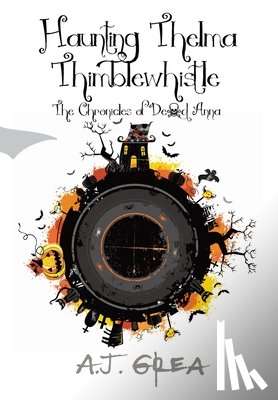 Grea, A. J. - Haunting Thelma Thimblewhistle: The Chronicles of Dead Anna