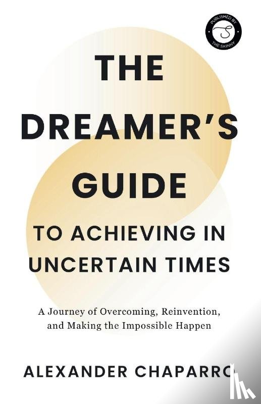 Chaparro, Alexander - The Dreamer's Guide to Achieving in Uncertain Times