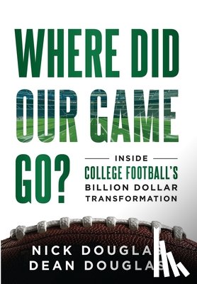 Douglas, Nick - Where Did Our Game Go?: Inside College Football's Billion-Dollar Transformation