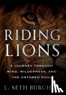 Burchill, L. Seth - Riding Lions: A Journey Through Wind, Wilderness, and the Untamed Soul