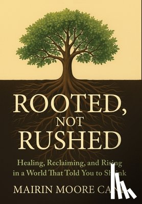 Cane, Mairin Moore - Rooted, Not Rushed: Healing, Reclaiming, and Rising in a World That Told You to Shrink