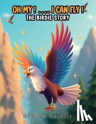 Gajdzis, Michele - Oh My I Can Fly: The Birdie Story
