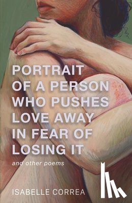 Correa, Isabelle - Portrait of a Person Who Pushes Love Away in Fear of Losing It