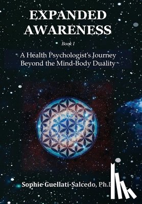Guellati-Salcedo, Sophie - Expanded Awareness: A Health Psychologist's Journey Beyond the Mind-Body Duality