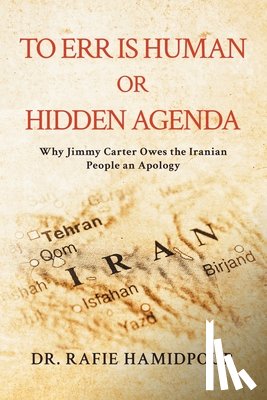 Hamidpour, Rafie - To Err is Human or Hidden Agenda: Why Jimmy Carter Owes the Iranian People an Apology