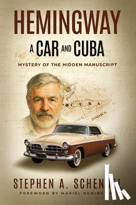 Schendel, Stephen A. - Hemingway A Car and Cuba: Mystery of the Hidden Manuscript