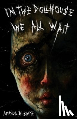 Blake, Amanda M. - In the Dollhouse We All Wait