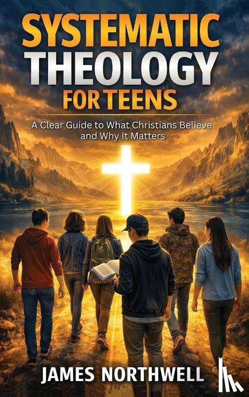 Northwell, James - Systematic Theology for Teens