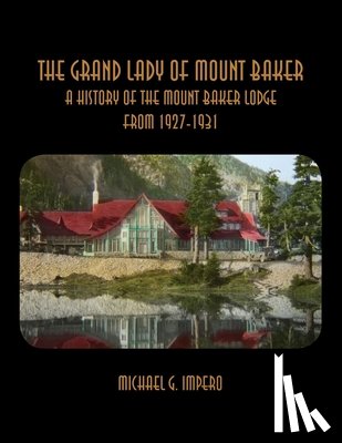 Impero, Michael G. - The Grand Lady of Mount Baker: A History of the Mount Baker Lodge From 1927-1931