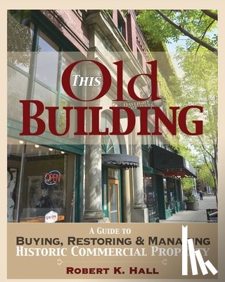 Hall, Robert K. - This Old Building: A Guide to Buying, Restoring & Managing Historic Commercial Property