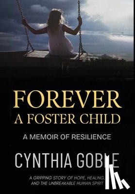 Goble, Cynthia - Forever a Foster Child: A Memoir of Resilience