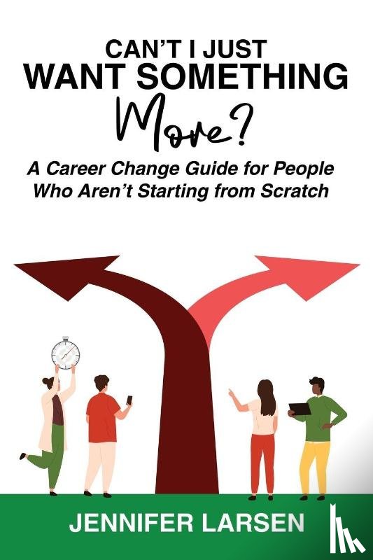 Larsen, Jennifer - Can't I Just Want Something More? A Career Change Guide for People Who Aren't Starting from Scratch