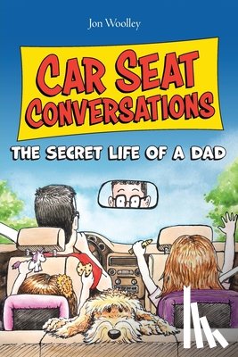 Woolley, Jon - Car Seat Conversations: The Secret Life of a Dad