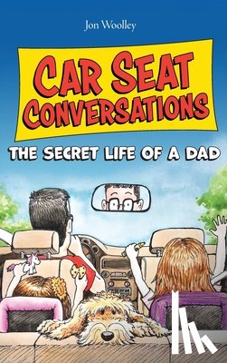 Woolley, Jon - Car Seat Conversations: The Secret Life of a Dad