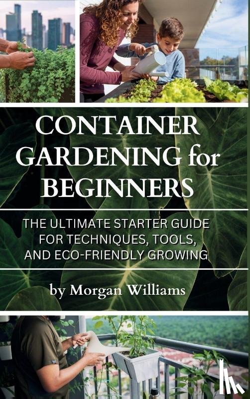 Williams, Morgan - Container Gardening for Beginners