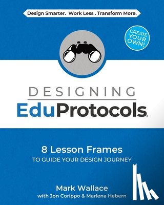 Wallace, Mark - Designing EduProtocols: 8 Lesson Frames to Guide Your Design Journey