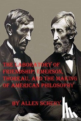 Schery, Allen - The Laboratory of Friendship: Emerson, Thoreau, and the Making of American Philosophy
