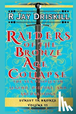 Driskill - Raiders of the Bronze Age Collapse: The Sea Peoples in Legend, History, and Archaeology