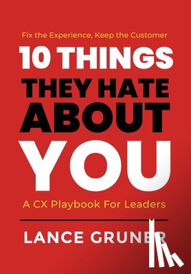 Gruner, Lance - 10 Things They Hate About YOU: A CX Playbook for Leaders
