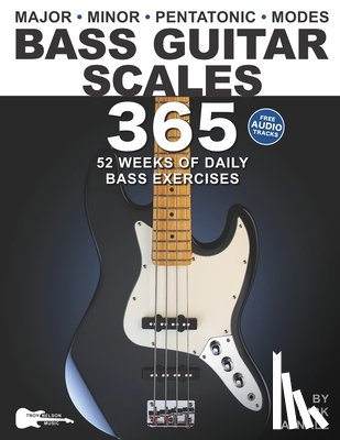Nelson, Troy - Bass Guitar Scales 365: 52 Weeks of Daily Bass Exercises-Major, Minor, Pentatonic & Modes. Plus, Real-World Applications for All Scales!