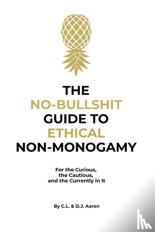 Aaron, C. L., Aaron, D. J. - The No-Bullshit Guide to Ethical Non-Monogamy