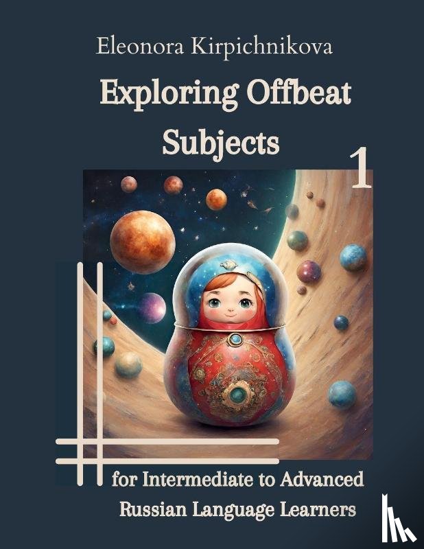 Kirpichnikova, Eleonora - Exploring Offbeat Subjects for Intermediate to Advanced Russian Language Learners -1