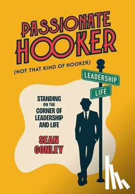 Conley, Sean - Passionate Hooker: Standing on the Corner of Leadership and Life