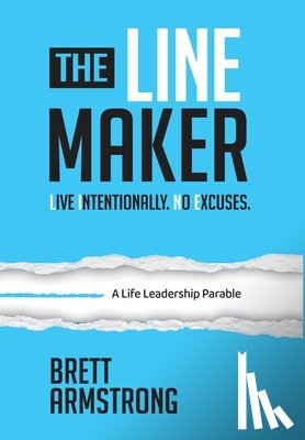Armstrong, Brett - The Line Maker: Live Intentionally. No Excuses.
