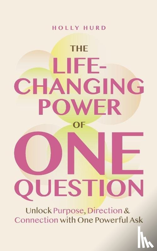 Hurd, Holly - The Life-Changing Power of One Question