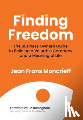 Moncrieff, Jean - Finding Freedom: The Business Owners Guide to Building a Valuable Company and a Meaningful Life