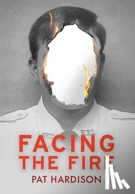 Hardison, Pat - Facing the Fire: The True Story of a Firefighter, a Face Transplant, and the Fight to Keep Living