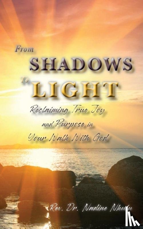 Nkulu, Nadine - From Shadows to Light Reclaiming True Joy and Purpose in Your Walk with God