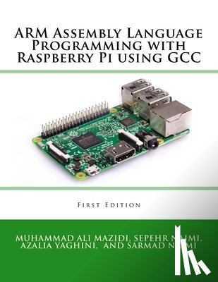 Naimi, Sarmad, Yaghini, Azalia, Mazidi, Muhammad Ali - ARM Assembly Language Programming with Raspberry Pi using GCC