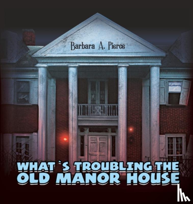 Pierce, Barbara A - What's Troubling the Old Manor House