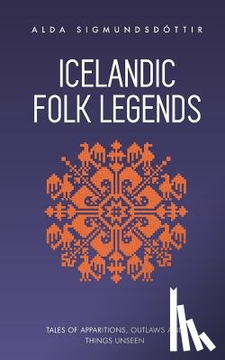 Sigmundsdottir, Alda - Icelandic Folk Legends: Tales of apparitions, outlaws and things unseen